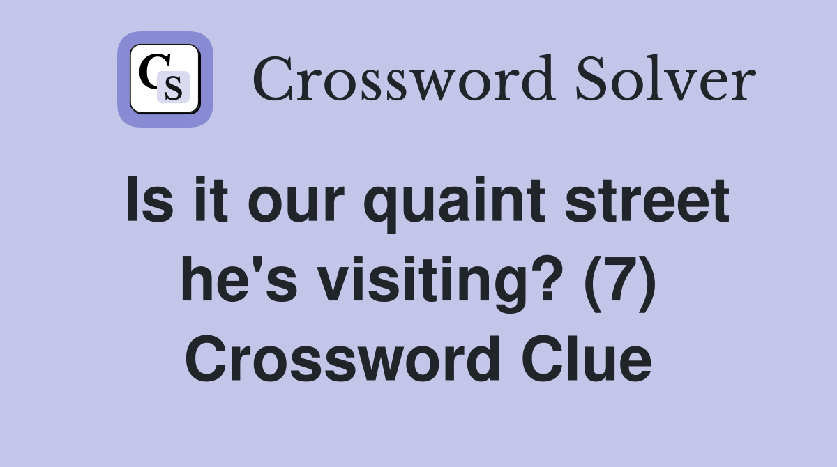 Is it our quaint street he's visiting? (7) Crossword Clue Answers